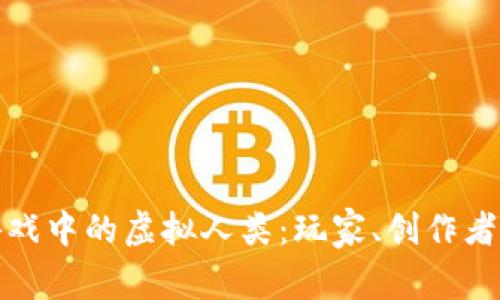 探索区块链游戏中的虚拟人类：玩家、创作者与经济的交织