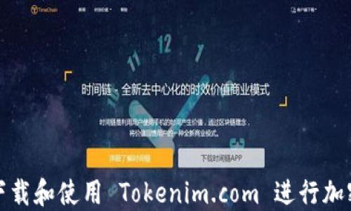 
如何安全下载和使用 Tokenim.com 进行加密资产管理