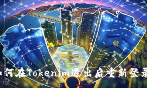 :
如何在Tokenim退出后重新登录？