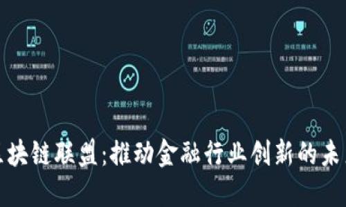 金融区块链联盟：推动金融行业创新的未来蓝图