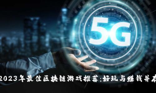 2023年最佳区块链游戏推荐：好玩与赚钱并存