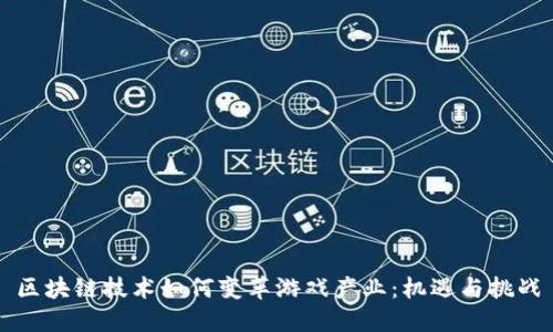 区块链技术如何变革游戏产业：机遇与挑战