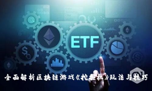 全面解析区块链游戏《挖掘机》玩法与技巧