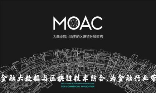 如何将金融大数据与区块链技术结合，为金融行业带来变革