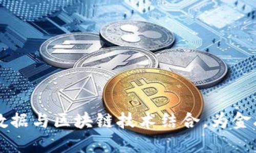 如何将金融大数据与区块链技术结合，为金融行业带来变革