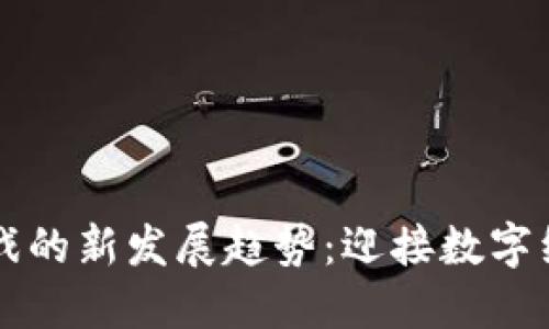 区块链游戏的新发展趋势：迎接数字经济的未来