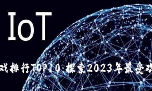 区块链游戏排行TOP10：探索2023年最受欢迎的游戏