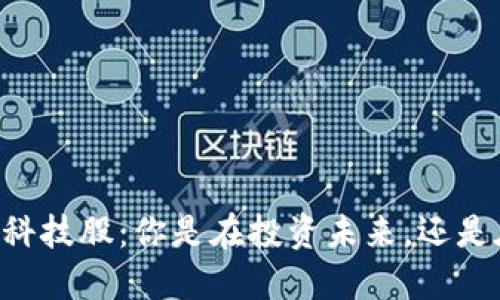 区块链科技股：你是在投资未来，还是在玩火！