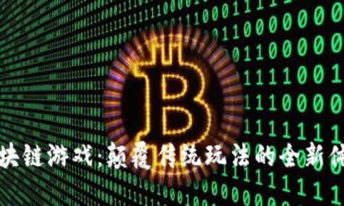 区块链游戏：颠覆传统玩法的全新体验