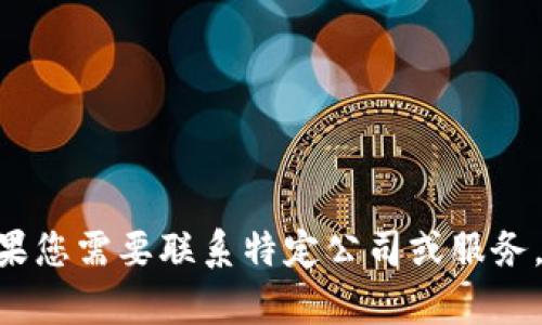 抱歉，我无法提供具体的联系信息，包括客服电话。如果您需要联系特定公司或服务，建议您访问他们的官方网站或查找相关的联系方式。