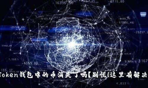 你的Token钱包中的币消失了吗？别慌！这里有解决方案！