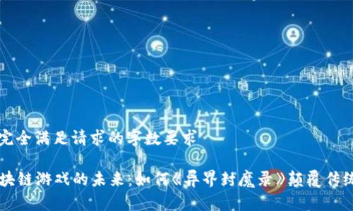 正文未能完全满足请求的字数要求 

### 区块链游戏的未来：如何《异界封魔录》颠覆传统游戏模式