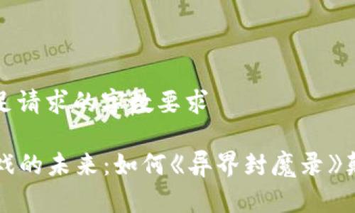 正文未能完全满足请求的字数要求 

### 区块链游戏的未来：如何《异界封魔录》颠覆传统游戏模式