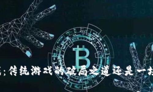 区块链游戏：传统游戏的破局之道还是一场虚幻的梦？