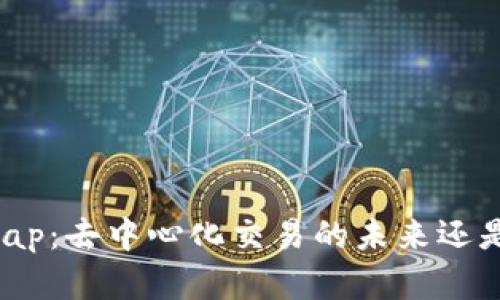 Uniswap：去中心化交易的未来还是泡沫？