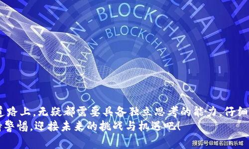 思考一个能解决用户问题的优秀，通过对立或挑战性语言吸引注意，放进标签里，和3个相关的关键词 用逗号分隔，关键词放进/guanjianci标签里，然后围绕详细介绍，写大约3900个字的内容，检查并替换AI常使用的模板化短语（如“至关重要”“显著提高”），用更自然、具体的表达，增加语言的多样性、情感化表达、个性化细节和文化关联性，使文本更接近人类创作的自然风格，降低AI生成内容的机械感，分段加上标签，段落用标签表示


区块链数据金融：机遇还是骗局？
区块链, 数据金融, 投资风险/guanjianci
```

引言：你是否曾被区块链迷惑过？
在科技快速发展的时代，区块链犹如一道璀璨的光芒，吸引着无数投资者的目光。然而，围绕区块链的数据金融究竟是充满机遇的未来，还是言之无物的骗局？这个问题一直在社会上引发激烈的讨论。一方面，区块链被视为金融行业改革的摇篮；另一方面，也有许多人因投身于不明真相的项目而遭遇巨额损失。今天，就让我们一同探寻这一话题的真相，如何辨别区块链数据金融的真实面貌。

区块链基础知识：从技术到应用
在深入讨论区块链数据金融之前，我们首先需要了解什么是区块链。简单来说，区块链是一种去中心化的分布式账本技术，它能够记录所有发生的交易，确保数据的透明性、安全性以及不可篡改性。这一技术的核心在于其分散性，使得单一实体无法控制整个网络。
区块链的广泛应用不仅限于数字货币，比如比特币、以太坊等，还有许多非货币性质的应用，如智能合约、供应链管理、身份验证等。这些应用在各个行业中展现出了强大的潜力，推动了传统金融体系的逐步革新。

数据金融的崛起：机遇与挑战
随着区块链技术的不断成熟，对其在数据金融领域的应用也越来越受到重视。在区块链的数据金融中，最引人注目的是去中心化金融（DeFi）领域，用户可以直接通过智能合约进行借贷、交易等金融活动，而无需中介机构参与。这一特性使得操作更为灵活便捷，同时也降低了交易成本。
但同时，数据金融领域也面临着多重挑战。首先，缺乏合规监管是一个突出的问题，许多项目在缺乏监管的情况下运作，容易滋生违法行为。此外，技术的不成熟和安全漏洞也可能使得投资者面临巨大的风险。真正用户需要在机遇与风险中找到平衡。

如何识别区块链项目的真伪？
对于普通投资者来说，如何识别一个区块链项目是否可信，往往是一项复杂的任务。但这里有几个基本的考虑因素，可以帮助你提高辨别能力。
ol
    listrong团队背景：/strong项目团队的专业背景和成功经验往往是项目可信度的重要保障。调查创始人及团队成员的履历，查看他们之前是否参与过成功的项目。/li
    listrong白皮书、技术文档：/strong项目的白皮书是其基本面的直观体现，这份文件应详细描述项目的目标、应用场景、技术架构等。如果一份白皮书空洞无物、缺乏详细信息，就需慎重对待。/li
    listrong社区活跃度：/strong活跃的社区往往能反映项目的健康状况。查看社交媒体、论坛等渠道的讨论情况，积极的反馈和对话可能意味着项目受到欢迎与认可。/li
    listrong合作伙伴与投资方：/strong知名企业和投资方的支持，可增加项目的可信度。关注项目背后是否有知名机构的投资或合作。/li
/ol

真实案例分析：成功与失败的教训
在区块链历史上，很多项目曾被寄予厚望，但最终走向不同的结局。“比特币”无疑是成功的代表，作为第一个去中心化的数字货币，它凭借强大的技术基础和广泛的接受程度，逐渐成为一种新兴资产。而其背后的区块链技术也开启了无数可能性。
反观“BitConnect”，这是一个广被指责的庞氏骗局，承诺为投资者提供高额回报，但实际上却只是在不断吸纳新投资者的钱，最终导致了投资者的血本无归。这个案例提醒我们，过于美好的承诺往往背后隐藏着风险。

个人投资与风险管理建议
如果你决定投入区块链数据金融的海洋，有几点建议可能会帮助你降低风险。
ul
    listrong明确投资目标：/strong在开始之前，要清晰了解自己的投资目标，是长期投资还是短线交易。这有助于在面对市场波动时保持冷静，避免冲动决策。/li
    listrong适度分散投资：/strong不要把所有的资金投入到一个项目中，适度分散可以降低整体风险，增加成功的可能性。/li
    listrong持续学习与关注市场变化：/strong区块链及数据金融是一个快速发展的领域，保持学习和关注市场动态能够帮助你及时调整投资策略。/li
/ul

结语：区块链数据金融的未来展望
对于区块链数据金融的未来，我们仍然处于探索阶段。不能否认的是，它可能会对我们未来的金融体系产生重大影响，但这种影响所带来的机遇与挑战并存。每一位投资者在这条充满不确定性的道路上，无疑都需要具备独立思考的能力，仔细甄别信息，以便做出明智的决策。
在这场技术与市场的博弈中，唯有理智与谨慎，才能为用户的投资之路导航，避免成为骗局的受害者。未来的区块链数据金融，值得我们共同期待，也需要每位参与者的共同努力与监督。让我们保持警惕，迎接未来的挑战与机遇吧！
