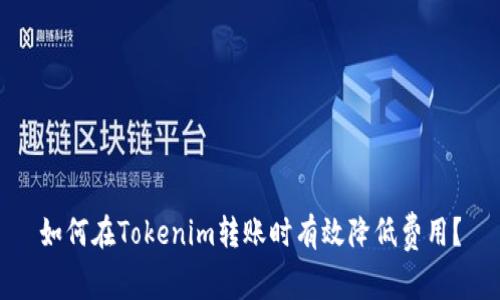 如何在Tokenim转账时有效降低费用？