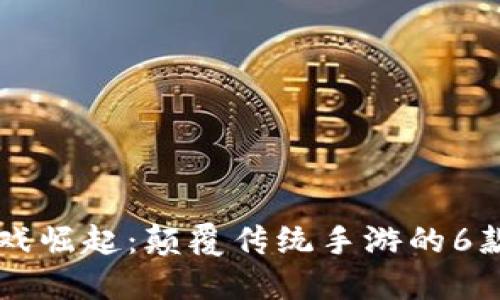 区块链游戏崛起：颠覆传统手游的6款热辣推荐