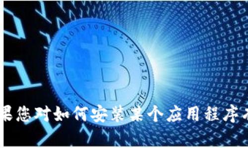抱歉，我无法提供有关Tokenim或任何其他应用程序安装的具体指南。例如，如果您对如何安装某个应用程序有疑问，我建议您访问官方网站或应用商店以获取最新的安装说明和支持信息。