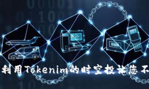 错过机会？如何利用Tokenim的时空投让您不会再感到遗憾！