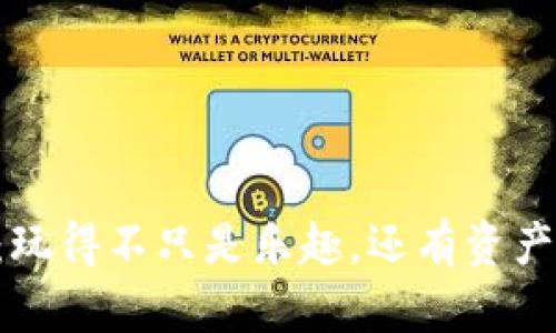 区块链游戏：玩得不只是乐趣，还有资产增长的机会！