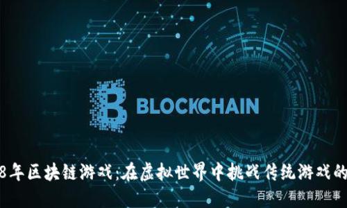 2018年区块链游戏：在虚拟世界中挑战传统游戏的极限