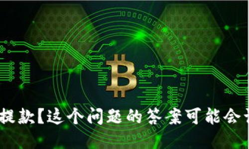 Tokenim怎么提款？这个问题的答案可能会让你大吃一惊！