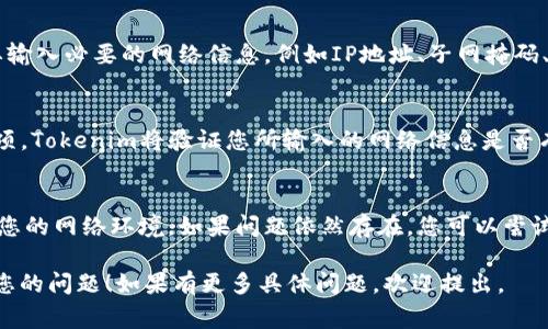 在使用Tokenim进行网络设置时，您需要遵循一些步骤来确保您的网络连接正常。以下是指导您设置Tokenim网络的基础步骤：

步骤1：打开Tokenim应用
首先，请确保您已在您的设备上安装并打开Tokenim应用程序。有时候，应用会更新，因此请确保您使用的是最新版本。

步骤2：进入设置菜单
在应用程序的主界面上，找到并点击右上角的“设置”图标。这个图标通常类似于齿轮，点击后会带您进入设置页面。

步骤3：选择网络设置
在设置菜单中，寻找“网络”选项。点击进入网络设置，您将能够看到可用的网络选项，包括您的本地网络以及其他可供连接的网络。

步骤4：配置网络参数
根据您的需求，您可以选择手动配置网络参数或让应用自动选择。若选择手动，您需要输入必要的网络信息，例如IP地址、子网掩码、网关和DNS服务器等。确保这些信息是正确的，这可以通过您的网络服务提供商获取。

步骤5：连接验证
完成设置后，应用程序通常会提供一个“测试连接”或“保存并连接”的选项。点击此选项，Tokenim将验证您所输入的网络信息是否有效。如果一切正常，您将看到连接成功的提示信息。

步骤6：故障排除
如果在连接过程中遇到问题，请检查输入的网络信息是否正确，确保所有参数都符合您的网络环境。如果问题依然存在，您可以尝试重新启动应用，或者联系技术支持获取帮助。

以上步骤提供了一个基本的指南，帮助您在Tokenim应用中设置网络，希望可以解决您的问题！如果有更多具体问题，欢迎提出。