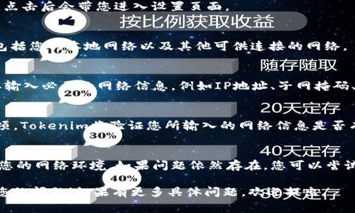 在使用Tokenim进行网络设置时，您需要遵循一些步骤来确保您的网络连接正常。以下是指导您设置Tokenim网络的基础步骤：

步骤1：打开Tokenim应用
首先，请确保您已在您的设备上安装并打开Tokenim应用程序。有时候，应用会更新，因此请确保您使用的是最新版本。

步骤2：进入设置菜单
在应用程序的主界面上，找到并点击右上角的“设置”图标。这个图标通常类似于齿轮，点击后会带您进入设置页面。

步骤3：选择网络设置
在设置菜单中，寻找“网络”选项。点击进入网络设置，您将能够看到可用的网络选项，包括您的本地网络以及其他可供连接的网络。

步骤4：配置网络参数
根据您的需求，您可以选择手动配置网络参数或让应用自动选择。若选择手动，您需要输入必要的网络信息，例如IP地址、子网掩码、网关和DNS服务器等。确保这些信息是正确的，这可以通过您的网络服务提供商获取。

步骤5：连接验证
完成设置后，应用程序通常会提供一个“测试连接”或“保存并连接”的选项。点击此选项，Tokenim将验证您所输入的网络信息是否有效。如果一切正常，您将看到连接成功的提示信息。

步骤6：故障排除
如果在连接过程中遇到问题，请检查输入的网络信息是否正确，确保所有参数都符合您的网络环境。如果问题依然存在，您可以尝试重新启动应用，或者联系技术支持获取帮助。

以上步骤提供了一个基本的指南，帮助您在Tokenim应用中设置网络，希望可以解决您的问题！如果有更多具体问题，欢迎提出。