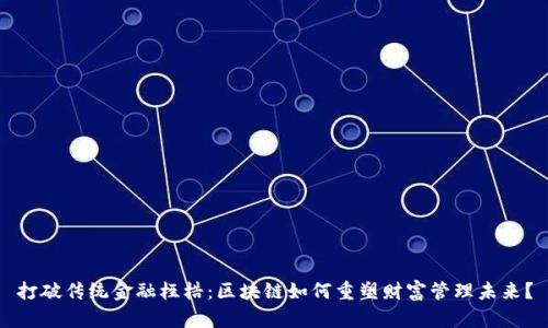 打破传统金融桎梏：区块链如何重塑财富管理未来？