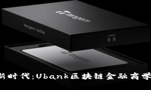 颠覆传统金融的新时代：Ubank区块链金融商学院如何引领未来?