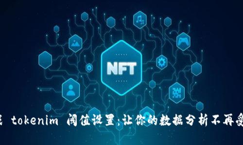 挑战 tokenim 阈值设置：让你的数据分析不再受限！