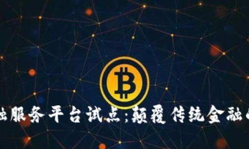 区块链金融服务平台试点：颠覆传统金融的勇者之路