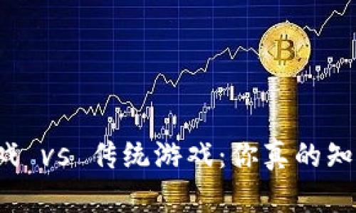 区块链游戏 vs 传统游戏：你真的知道区别吗？