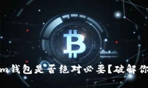 Tokenim钱包是否绝对必要？破解你的疑问