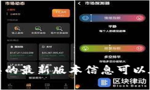 截至我最后的更新，在2023年10月之前，我无法提供特定于“tokenim”这个术语的最新版本信息。通常情况下，关于软件、应用程序或工具的最新版本信息可以在其官方网站、GitHub页面或相关社区论坛中找到。如果你能提供更多关于“tokenim”的背景信息，我将尽力为你提供相关的帮助或建议。