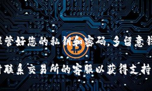 在将Token (比如USDT) 转移到火币（Huobi）平台时，您需要按照一些步骤进行操作。以下是详细的步骤说明，确保您的资金安全与转账顺利。

步骤一：注册并登录火币账户
如果您还没有火币账户，首先需要访问火币官网进行注册。注册完成后，登录您的账户。请确保您已完成身份验证以提高账户的安全性。

步骤二：获取火币USDT充值地址
在火币平台内，您需要找到“资产管理”或“钱包”部分。这部分通常可以在页面上方的菜单中找到。点击“充值”选项，选择USDT作为您要充值的币种。这时，您将看到一个地址和二维码，这就是您的火币USDT充值地址。请认真记录下来，因为这个地址将用于接收转账。

步骤三：选择合适的交易所或钱包进行转账
接下来，您需要打开您存储Token（USDT）钱包的平台。无论是使用中心化交易所还是去中心化钱包，找到USDT的转账选项。在这个界面，您将输入之前获取的火币充值地址。

步骤四：输入转账金额
在转账界面，您需要输入要转账的金额。请注意，根据您选择的网络（如ERC20、TRC20等），不同的网络会有不同的手续费和转账时间。如果您不确定使用哪个网络，建议查看火币的充值指南，确保您选择与火币匹配的网络以避免资金丢失。

步骤五：确认细节并发起转账
在确认所有信息无误后，点击“确认转账”或类似选项。在某些钱包中，您可能会被要求输入交易密码或进行二次验证，这都是为了确保转账安全。

步骤六：等待确认
转账申请发起后，您需要等待几分钟，直到交易在区块链上被确认。通常，您可以在钱包或交易所查看交易状态，确认是否已经成功转账。

步骤七：查看火币账户余额
一旦看到转账成功，您可以回到火币的资产管理部分，确认您的USDT是否已经到账。如果长时间没有到账，请查阅您的交易历史，确保您输入的地址和金额都是正确的，并查看区块链确认信息。

额外提示
转账前，请注意以下几点：
ul
    li确保转账地址的准确性，任何错误都会导致资金丢失。/li
    li了解网络的手续费，选择适合您的转账方式。/li
    li确认您的火币账户已完成身份验证，以免在后续操作中遇到限制。/li
/ul

总结
将USDT转移到火币平台其实很简单，只要按照上述步骤一步步进行，确保信息准确，您就可以轻松完成转账。记住，保管好您的私钥和密码，多留意钱包和交易所的安全性，能让您的资产更安全无忧。

希望这个指南能够帮助到您，让您在加密货币转账的过程中更加顺利和自信！如果您在转账前后有任何疑问，请及时联系交易所的客服以获得支持。