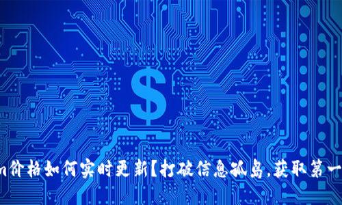 Tokenim价格如何实时更新？打破信息孤岛，获取第一手数据！