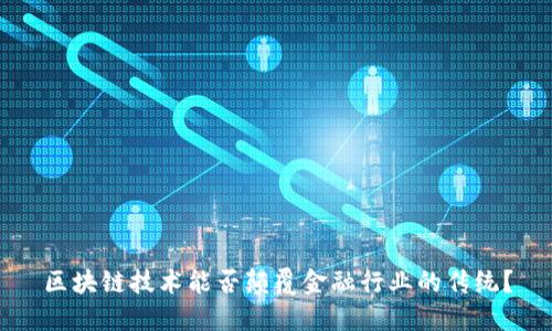 区块链技术能否颠覆金融行业的传统？