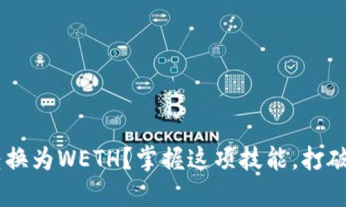 如何无缝将ETH转换为WETH？掌握这项技能，打破链上交易的局限！