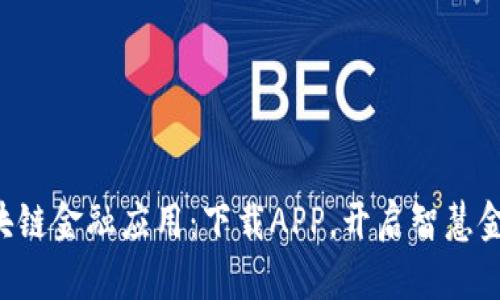 中网区块链金融应用：下载APP，开启智慧金融之门！