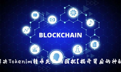 如何解决Tokenim转币失败的困扰？揭开背后的神秘面纱！