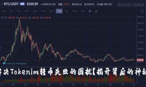 如何解决Tokenim转币失败的困扰？揭开背后的神秘面纱！