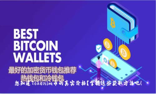 想知道Tokenim币的真实价格？掌握这些获取方法吧！