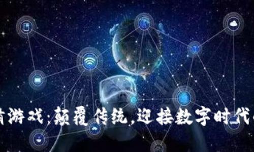 区块链竞猜游戏：颠覆传统，迎接数字时代的全新挑战
