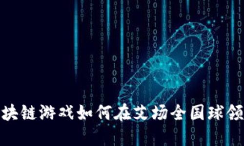 颠覆传统，区块链游戏如何在艾场全国球领域打破桎梏？