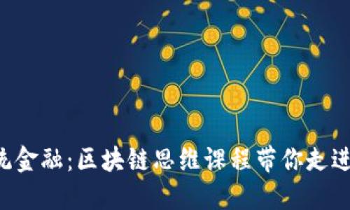 颠覆传统金融：区块链思维课程带你走进新时代！