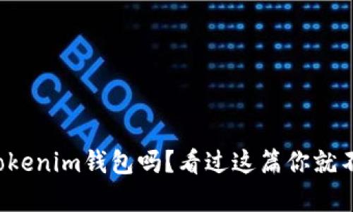 你真的了解Tokenim钱包吗？看过这篇你就不会再犯错误！