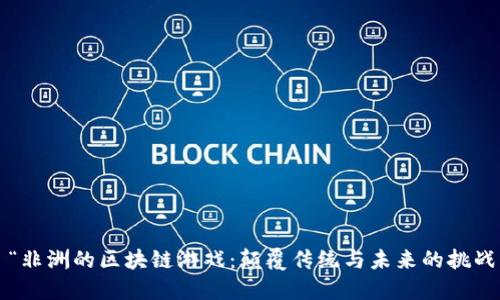  “非洲的区块链游戏：颠覆传统与未来的挑战”