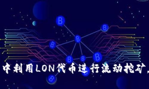 如何在TokenTokenIM钱包中利用LON代币进行流动挖矿，一步步挑战你的收益潜力！ 